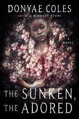 The Sunken, The Adored: A Novel - Donyae Coles - cover