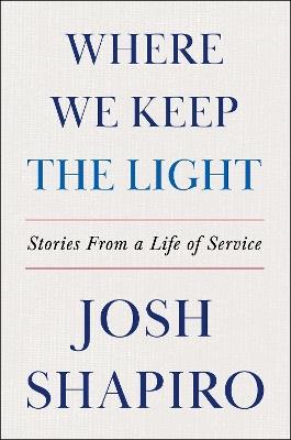 Where We Keep the Light: Stories from a Life of Service - Josh Shapiro - cover