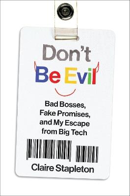 Don't Be Evil: Bad Bosses, Fake Promises, and My Escape from Big Tech - Claire Stapleton - cover