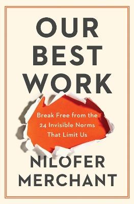 Our Best Work: Break Free from the 24 Invisible Norms That Limit Us - Nilofer Merchant - cover