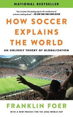 How Soccer Explains the World: An Unlikely Theory of Globalization - Franklin Foer - cover