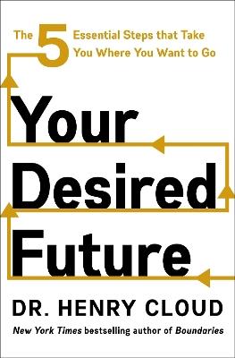 Your Desired Future: The Five Essential Steps That Take You Where You Want to Go - Henry Cloud - cover
