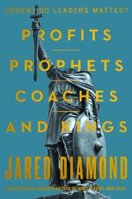 Profits, Prophets, Coaches, and Kings: (When) Do Leaders Matter? - Jared Diamond - cover