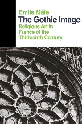 The Gothic Image: Religious Art In France Of The Thirteenth Century - Emile Male - cover