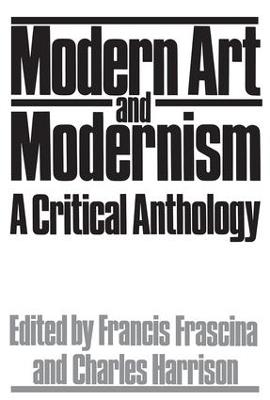 Modern Art And Modernism: A Critical Anthology - Francis Frascina,Charles Harrison - cover