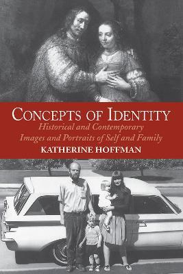 Concepts Of Identity: Historical And Contemporary Images And Portraits Of Self And Family - Katherine Hoffman - cover