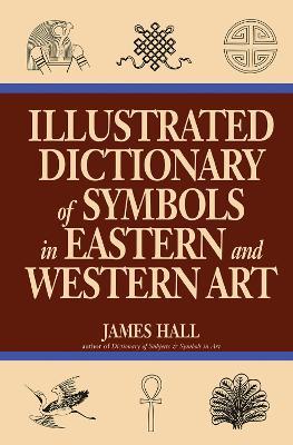 Illustrated Dictionary Of Symbols In Eastern And Western Art - James Hall - cover