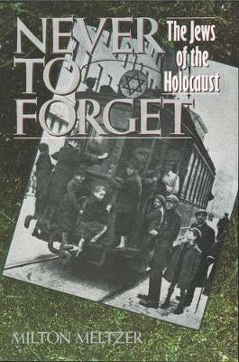 Never to Forget: the Jews of the Holocaust - Milton Meltzer - cover