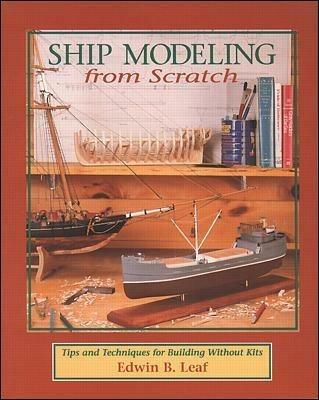 Ship Modeling from Scratch: Tips and Techniques for Building Without Kits - Edwin Leaf - cover