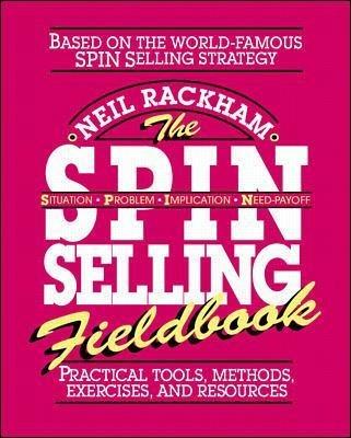 The SPIN Selling Fieldbook: Practical Tools, Methods, Exercises and Resources - Neil Rackham - cover