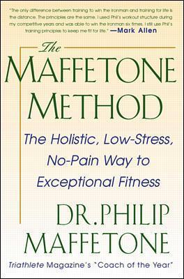 The Maffetone Method:  The Holistic,  Low-Stress, No-Pain Way to Exceptional Fitness - Philip Maffetone - cover