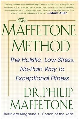 The Maffetone Method:  The Holistic,  Low-Stress, No-Pain Way to Exceptional Fitness - Philip Maffetone - cover