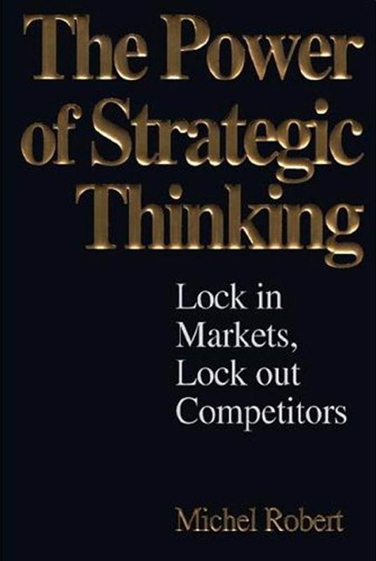 The Power of Strategic Thinking: Lock In Markets, Lock Out Competitors