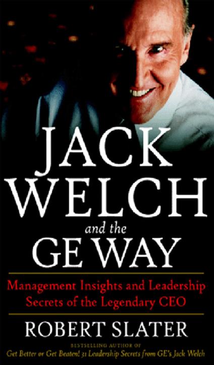 Jack Welch & The G.E. Way : Management Insights and Leadership Secrets of the Legendary CEO