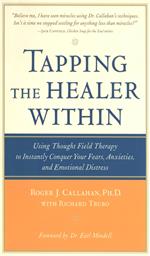 Tapping the Healer Within : Using Thought-Field Therapy to Instantly Conquer Your Fears, Anxieties, and Emotional Distress: Using Thought-Field Therapy to Instantly Conquer Your Fears, Anxieties, and Emotional Distress