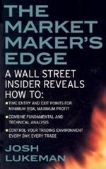 The Market Maker's Edge:  A Wall Street Insider Reveals How to:  Time Entry and Exit Points for Minimum Risk, Maximum Profit; Combine Fundamental and Technical Analysis; Control Your Trading Environment Every Day, Every Trade