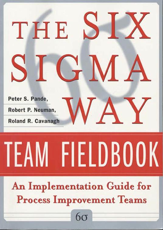 The Six Sigma Way Team Fieldbook: An Implementation Guide for Process Improvement Teams