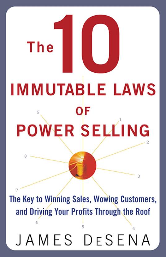 The 10 Immutable Laws of Power Selling: The Key to Winning Sales, Wowing Customers, and Driving Profits Through the Roof