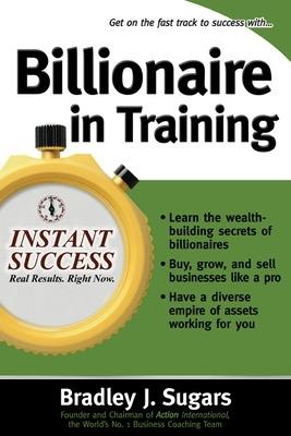 Billionaire In Training - Bradley Sugars,Brad Sugars - cover