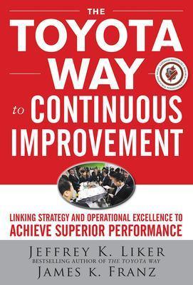 The Toyota Way to Continuous Improvement:  Linking Strategy and Operational Excellence to Achieve Superior Performance - Jeffrey Liker,James Franz - cover