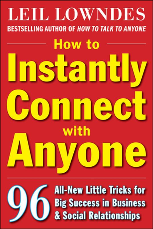 How to Instantly Connect with Anyone: 96 All-New Little Tricks for Big Success in Relationships