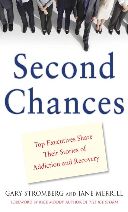 Second Chances : Top Executives Share Their Stories of Addiction & Recovery: Top Executives Share Their Stories of Addiction & Recovery