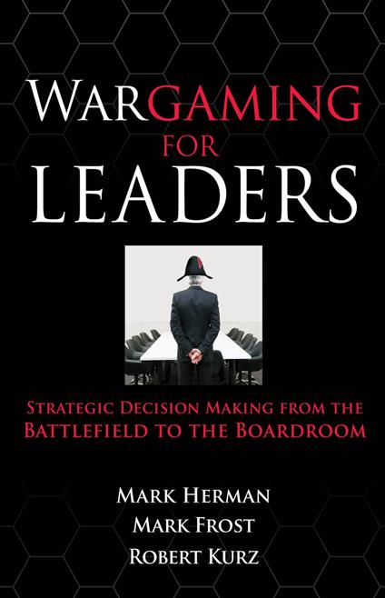 Wargaming for Leaders: Strategic Decision Making from the Battlefield to the Boardroom