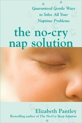 The No-Cry Nap Solution: Guaranteed Gentle Ways to Solve All Your Naptime Problems - Elizabeth Pantley - cover