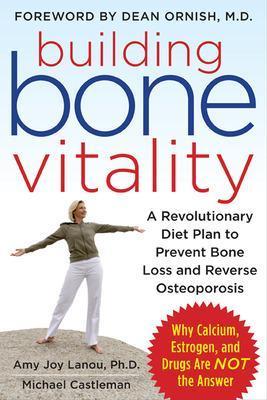 Building Bone Vitality: A Revolutionary Diet Plan to Prevent Bone Loss and Reverse Osteoporosis--Without Dairy Foods, Calcium, Estrogen, or Drugs - Amy Lanou,Michael Castleman - cover