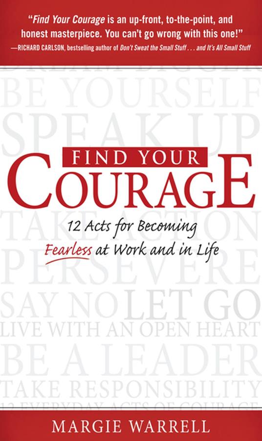 Find Your Courage : 12 Acts for Becoming Fearless at Work and in Life: 12 Acts for Becoming Fearless at Work and in Life