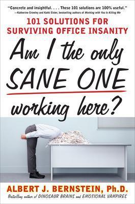 Am I The Only Sane One Working Here?: 101 Solutions for Surviving Office Insanity - Albert Bernstein - cover