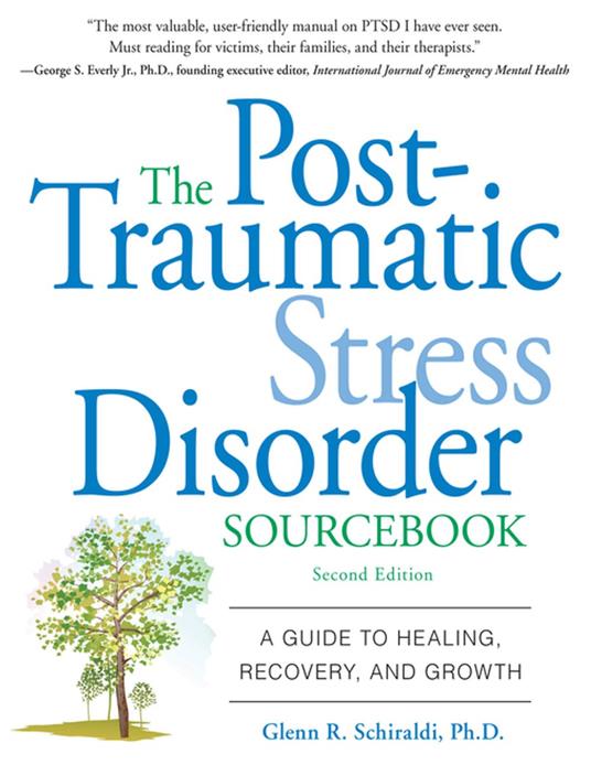 The Post-Traumatic Stress Disorder Sourcebook : A Guide to Healing, Recovery, and Growth: A Guide to Healing, Recovery, and Growth