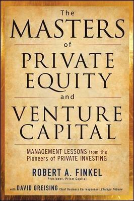 The Masters of Private Equity and Venture Capital - Robert Finkel,David Greising - cover