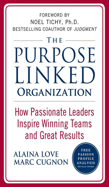 The Purpose Linked Organization: How Passionate Leaders Inspire Winning Teams and Great Results