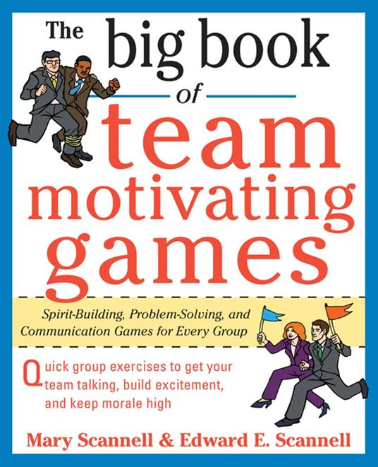 The Big Book of Team-Motivating Games: Spirit-Building, Problem-Solving and Communication Games for Every Group