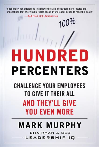 Hundred Percenters: Challenge Your Employees to Give It Their All, and They'll Give You Even More