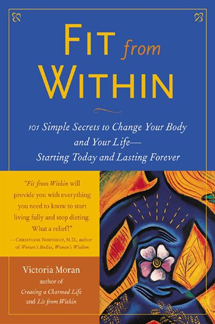 Fit From Within : 101 Simple Secrets to Change Your Body and Your Life - Starting Today and Lasting Forever: 101 Simple Secrets to Change Your Body and Your Life - Starting Today and Lasting Forever