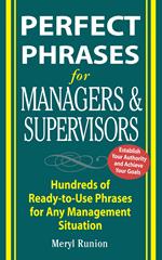 Perfect Phrases for Managers and Supervisors : Hundreds of Ready-to-Use Phrases for Any Management Situation: Hundreds of Ready-to-Use Phrases for Any Management Situation
