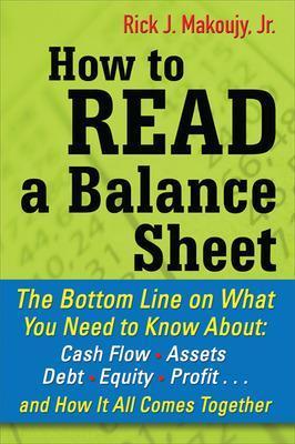 How to Read a Balance Sheet: The Bottom Line on What You Need to Know about Cash Flow, Assets, Debt, Equity, Profit...and How It all Comes Together - Rick Makoujy - cover