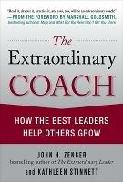 The Extraordinary Coach: How the Best Leaders Help Others Grow - John Zenger,Kathleen Stinnett - cover