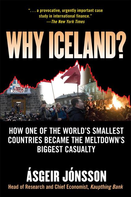 Why Iceland? : How One of the World's Smallest Countries Became the Meltdown's Biggest Casualty: How One of the World's Smallest Countries Became the Meltdown's Biggest Casualty