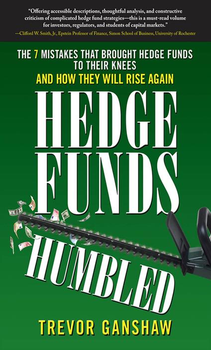 Hedge Funds, Humbled: The 7 Mistakes That Brought Hedge Funds to Their Knees and How They Will Rise Again