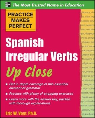 Practice Makes Perfect: Spanish Irregular Verbs Up Close - Eric Vogt - cover