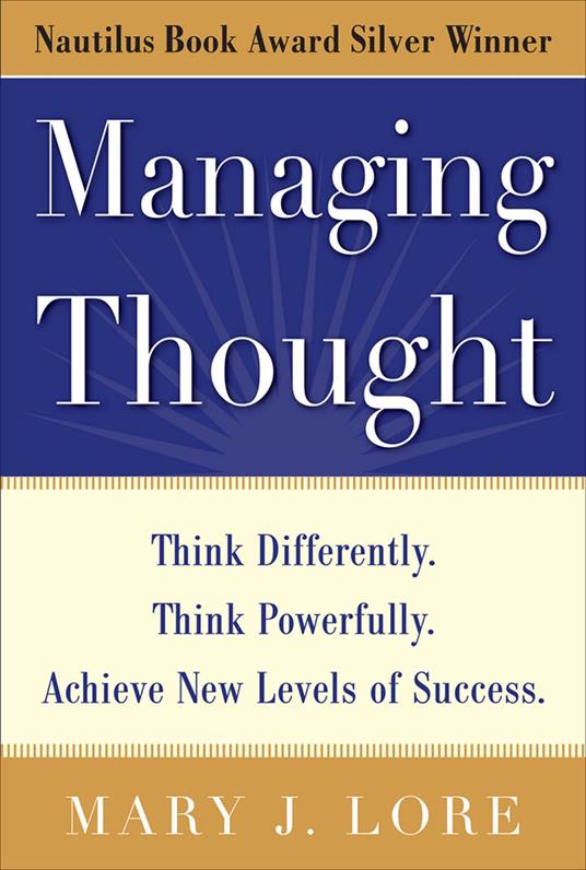 Managing Thought: Think Differently. Think Powerfully. Achieve New Levels of Success