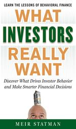 What Investors Really Want: Know What Drives Investor Behavior and Make Smarter Financial Decisions