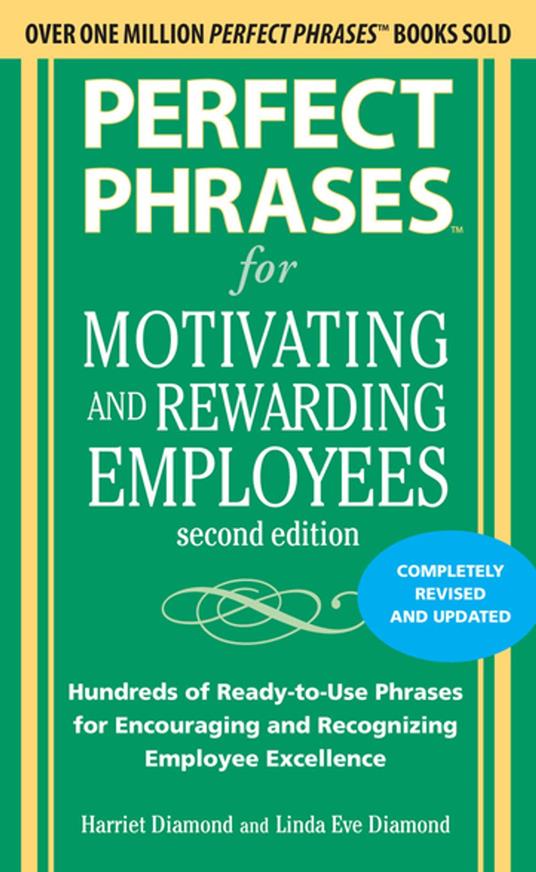 Perfect Phrases for Motivating and Rewarding Employees, Second Edition : Hundreds of Ready-to-Use Phrases for Encouraging and Recognizing Employee Excellence: Hundreds of Ready-to-Use Phrases for Encouraging and Recognizing Employee Excellence