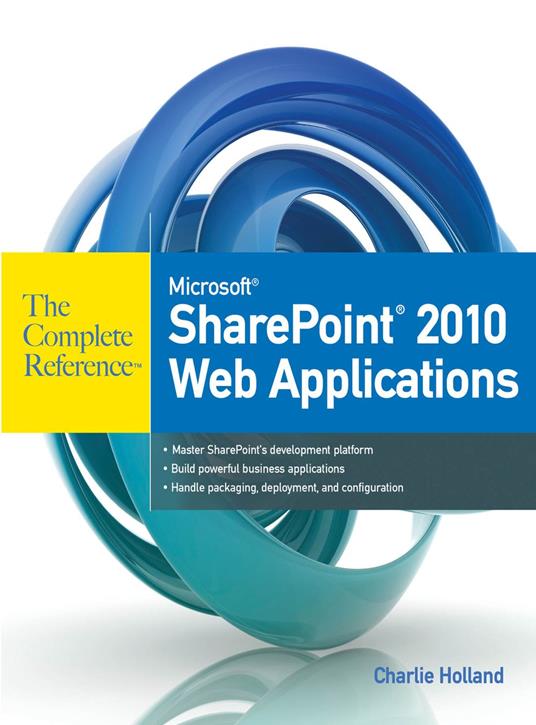 Microsoft SharePoint 2010 Web Applications The Complete Reference