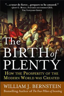 The Birth of Plenty: How the Prosperity of the Modern Work was Created - William Bernstein - cover