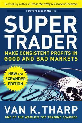 Super Trader, Expanded Edition: Make Consistent Profits in Good and Bad Markets - Van Tharp - cover