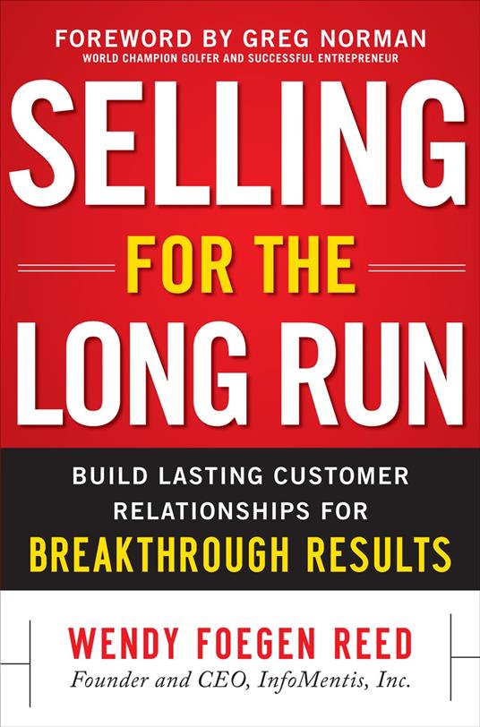Selling for the Long Run: Build Lasting Customer Relationships for Breakthrough Results